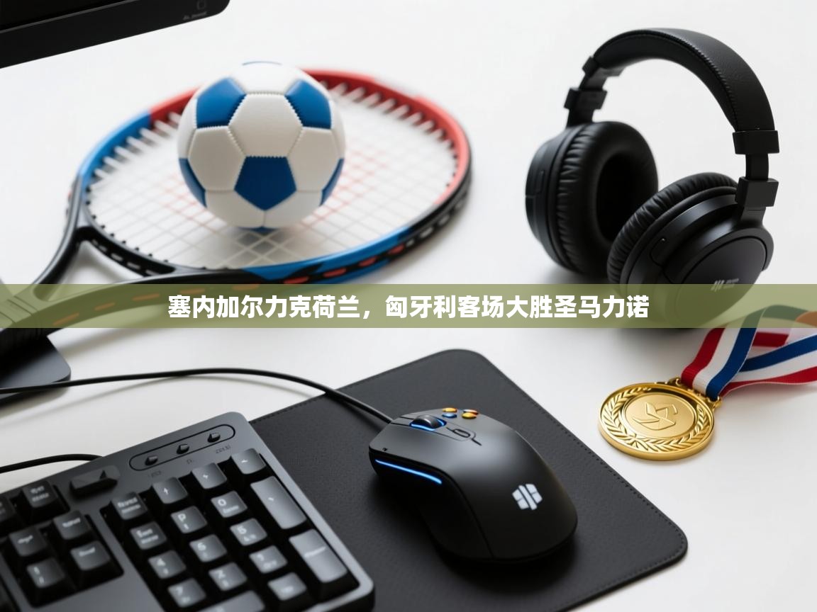 塞内加尔力克荷兰，匈牙利客场大胜圣马力诺