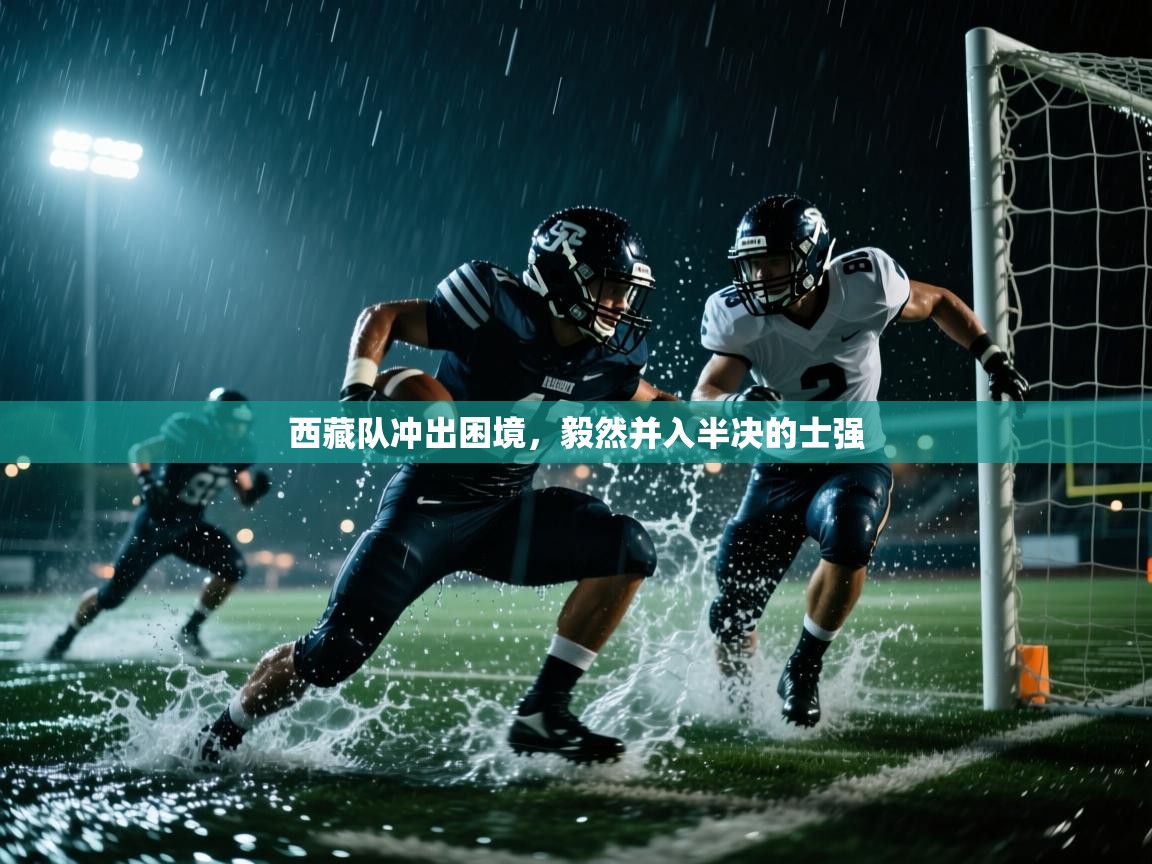 西藏队冲出困境，毅然并入半决的士强  第2张